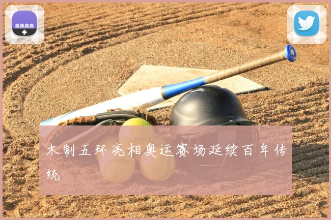 木制五环亮相奥运赛场延续百年传统
