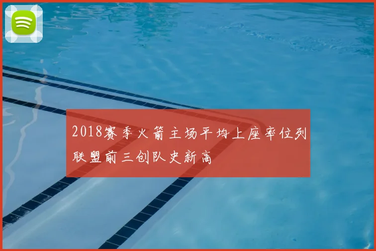 2018赛季火箭主场平均上座率位列联盟前三创队史新高