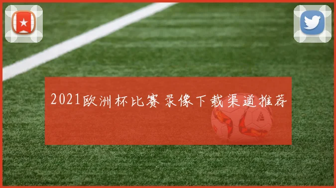 2021欧洲杯比赛录像下载渠道推荐