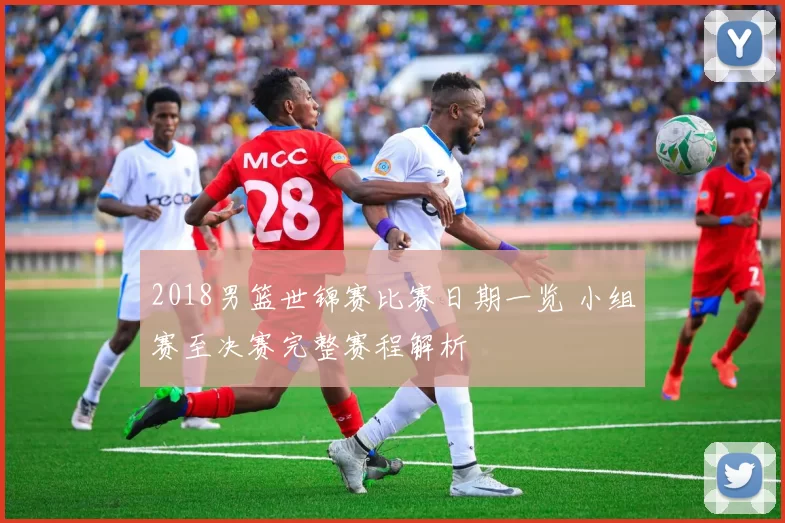 2018男篮世锦赛比赛日期一览 小组赛至决赛完整赛程解析